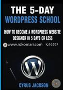 The 5-day Wordpress School: How to Become a Wordpress Website Designer in 5 Days or Less