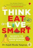 Think, Eat, Live Smart : Secrets to Supercharge Your Health
