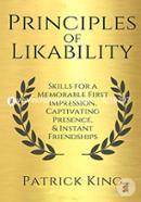 Principles of Likability: Skills for a Memorable First Impression, Captivating Presence, and Instant Friendships
