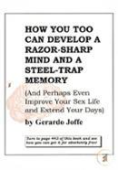 How You Too Can Develop a Razor-Sharp Mind and a Steel-Trap Memory