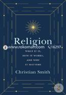 Religion – What It Is, How It Works, and Why It Matters
