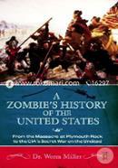 A Zombie's History of the United States: From the Massacre at Plymouth Rock to the CIA's Secret War on the Undead 