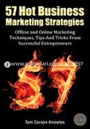 57 Hot Business Marketing Strategies: Offline and Online Marketing Techniques, Tips and Tricks from Successful Entrepreneurs 