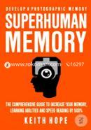 Superhuman Memory: The Comprehensive Guide To Increase Your Memory, Learning Abilities, And Speed Reading By 500 Percent - Develop A Photographic Memory - IN JUST 14 DAYS