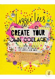 Create Your Own Collage: Cut, Color, and Paste Your Way to Fabulous Artworks and More