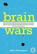 Brain Wars: The Scientific Battle Over the Existence of the Mind and the Proof That Will Change the Way We Live Our Lives