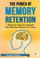 The Power Of Memory Retention: Discover how to unleash the Memory Power in 7 days