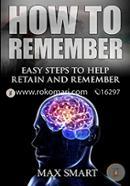 How to Remember: Easy Steps to help Retain and Remember