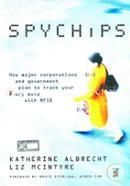 Spychips : How Major Corporations and Government Plan to Track Your Every Move with RFID
