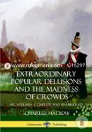 Extraordinary Popular Delusions and the Madness of Crowds: All Volumes, Complete and Unabridged