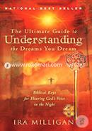 The Ultimate Guide to Understanding the Dreams You Dream: Biblical Keys for Hearing God's Voice in the Night