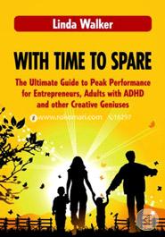 With Time to Spare: The Ultimate Guide to Peak Performance for Entrepreneurs, Adults with ADHD and other Creative Geniuses