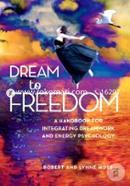 Dream To Freedom: A Handbook for Integrating Dreamwork and Energy Psychology