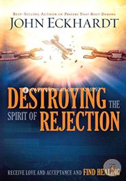 Destroying the Spirit of Rejection: Receive Love and Acceptance and Find Healing