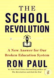 The School Revolution : A New Answer for Our Broken Education System
