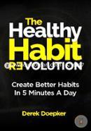 The Healthy Habit Revolution: Create Better Habits In 5 Minutes A Day