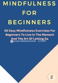 Mindfulness: 50 Easy Mindfulness Exercises for Beginners to Live in the Moment and the Art of Letting Go