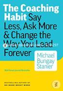 The Coaching Habit: Say Less, Ask More and Change the Way You Lead Forever