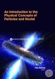 INTRODUCTION TO THE PHYSICAL CONCEPTS OF PARTICLES AND NUCLEI
