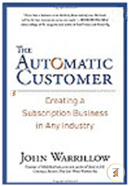 The Automatic Customer: Creating a Subscription Business in Any Industry