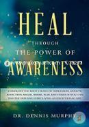 Heal Through the Power of Awareness: End the Pain and Start Living an Exceptional Life