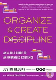 Organize And Create Discipline : An A-to-Z Guide to an Organized Existence