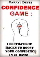 The Confidence Game: 100 Strategic Hacks to Boost your Confidence in 21 Days 