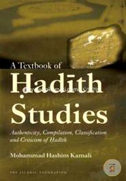 A Textbook of Hadith Studies: Authenticity, Compilation, Classification and Criticism of Hadith