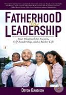 Fatherhood Is Leadership: Your Playbook for Success, Self-Leadership, and a Richer Life