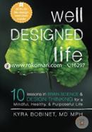 Well Designed Life: 10 Lessons in Brain Science and Design Thinking for a Mindful, Healthy, and Purposeful Life 