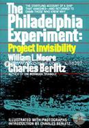 The Philadelphia Experiment: Project Invisibility: The Startling Account of a Ship that Vanished-and Returned to Damn Those Who Knew Why