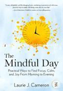 The Mindful Day: Practical Ways to Find Focus, Calm, and Joy From Morning to Evening