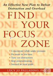 Find Your Focus Zone : An Effective New Plan to Defeat Distraction and Overload