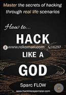 How to Hack Like a GOD: Master the secrets of Hacking through real life scenarios (Hack The Planet)