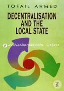 Decentralisation and the Local State Political Economy of Local Government in Bangladesh