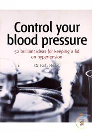 Control Your Blood Pressure: Keeping A Lid On Hypertension (52 Brilliant Ideas - One Good Idea Can Change Your Life) (Reprint)