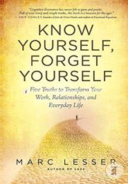 Know Yourself, Forget Yourself: The Paradoxical Path to Increasing Effectiveness, Awakening Joy, and Discovering Your Life's Purpose