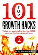 TOP 101 growth hacks - 2: The best new growth hacking ideas that INSPIRE you to put them into practice right away (Volume 2)