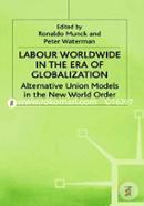Labour Worldwide in the Era of Globalization (International Political Economy Series) 