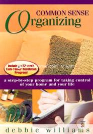 Common Sense Organizing: A Step-By-Step Program For Taking Control Of Your Home And Your Life