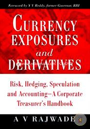 Currency Exposures and Derivatives : Risk, Hedging, Speculation and Accounting-A Corporate Treasurers Handbook