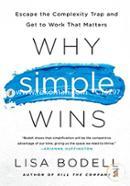 Why Simple Wins: Escape the Complexity Trap and Get to Work That Matters