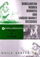 Bangladeshi Women Workers and Labour Market Decisions: The Power to Choose 