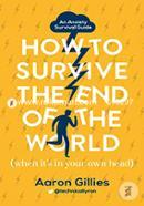 How to Survive the End of the World: An Anxiety Survival Guide