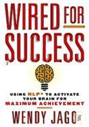 Wired for Success: Using NLP to Activate Your Brain for Maximum Achievement 
