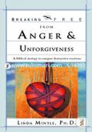 Breaking Free From Anger and Unforgiveness: A biblical strategy to conquer destructive reactions