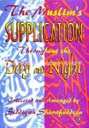 The Muslim's Supplications Throughout the Day and Night