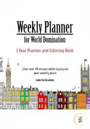 Weekly Planner for World Domination: One Year Weekly Planner and Coloring Book: Weekly Planner with Over 40 Coloring Images from Cities Around the ... Rio, Montreal, Amsterdam, Cairo, Dublin