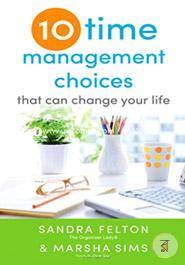 Ten Time Management Choices That Can Change Your Life