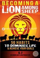 Becoming A Lion Among Sheep: 56 Habits To Dominate Life and Achieve Your Goals (Build Muscle, Success Principles, Fat Loss, Passi